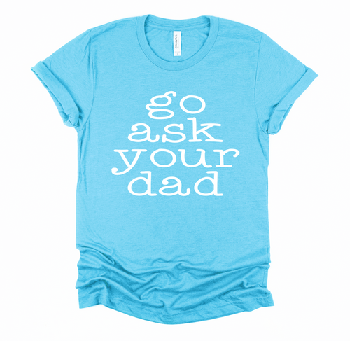 Go Ask Your Dad - Screen Print Transfer